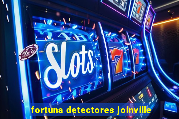 fortuna detectores joinville